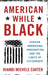 American While Black: African Americans, Immigration, and the Limits of Citizenship by Niambi Michele Carter