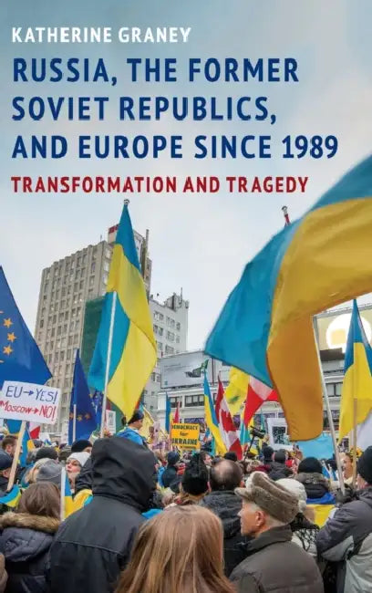 Russia, the Former Soviet Republics, and Europe Since 1989: Transformation and Tragedy by Katherine Graney