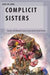 Complicit Sisters: Gender and Women's Issues across North-South Divides by de Jong, Sara