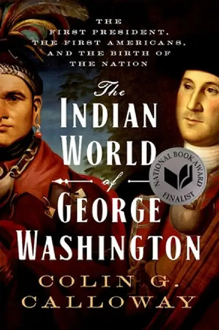 The Indian World of George Washington: The First President, the First Americans, and the Birth of the Nation by Colin G. Calloway