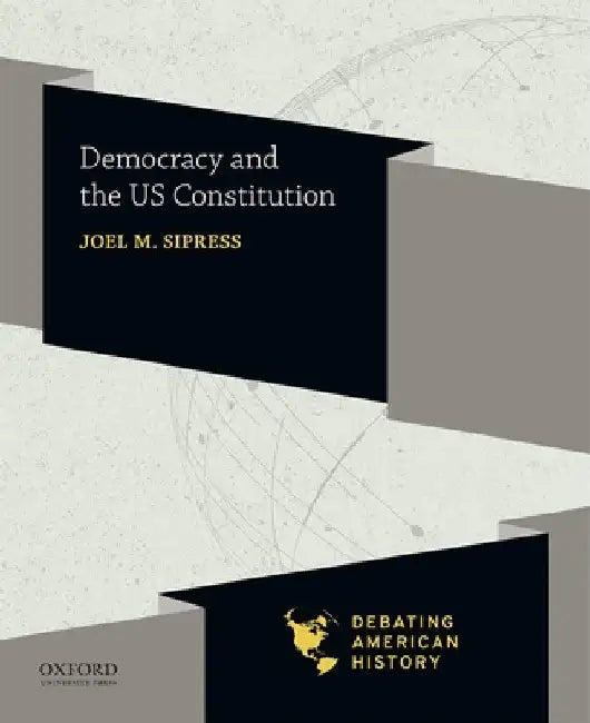 Democracy and the Us Constitution by Joel M. Sipress