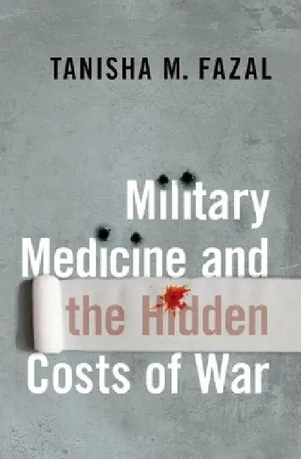 Military Medicine and the Hidden Costs of War by Tanisha M. Fazal