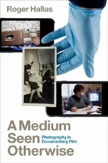 A Medium Seen Otherwise: Photography and Documentary Film by Roger Hallas