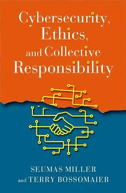 Cybersecurity, Ethics, and Collective Responsibility by Seumas Miller