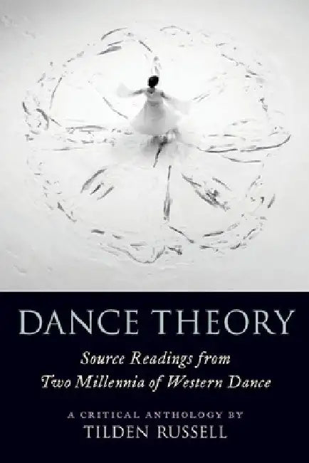 Dance Theory: Source Readings from Two Millennia of Western Dance by Tilden Russell