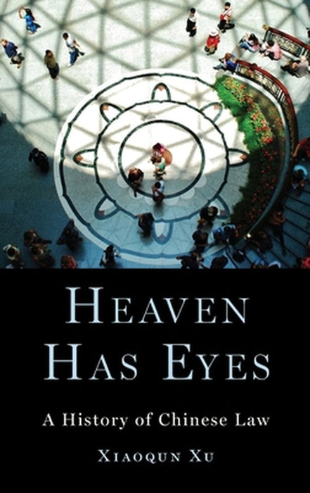 Heaven Has Eyes: Law and Justice in Chinese History by Xiaoqun Xu