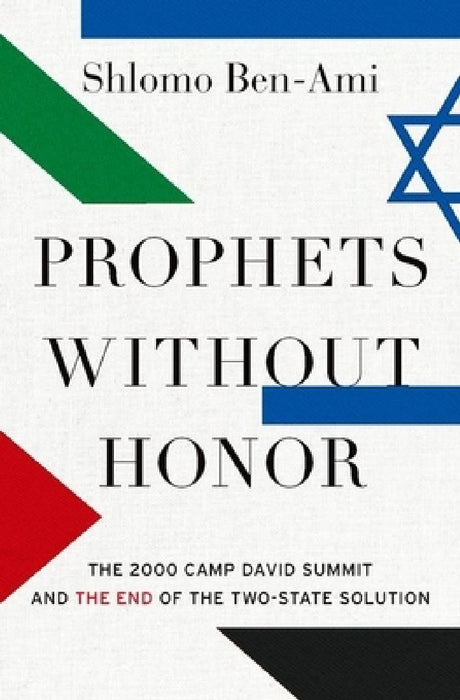 Prophets Without Honor: The Untold Story of the 2000 Camp David Summit and the Making of Today's Middle East