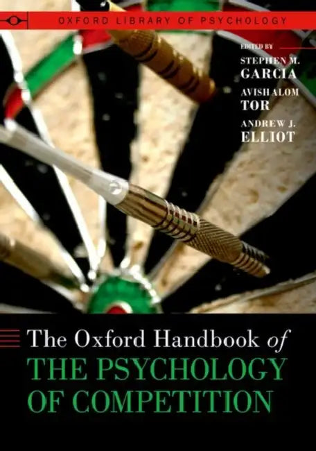 The Oxford Handbook of the Psychology of Competition by Stephen M. Garcia, Avishalom Tor, Andrew J. Elliot