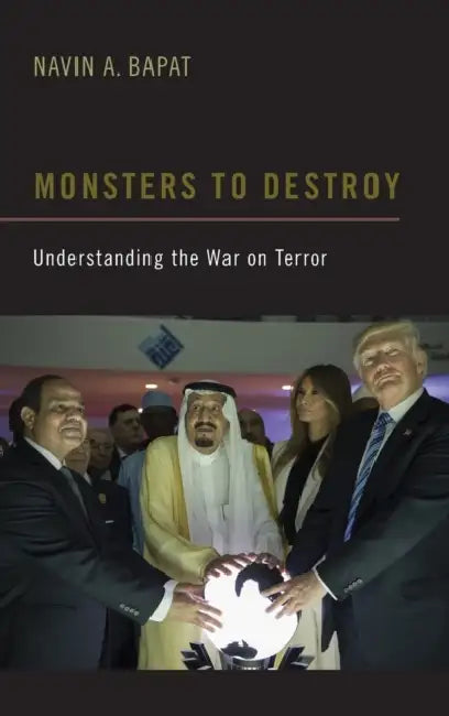 Monsters to Destroy: Understanding the War on Terror by Navin A. Bapat