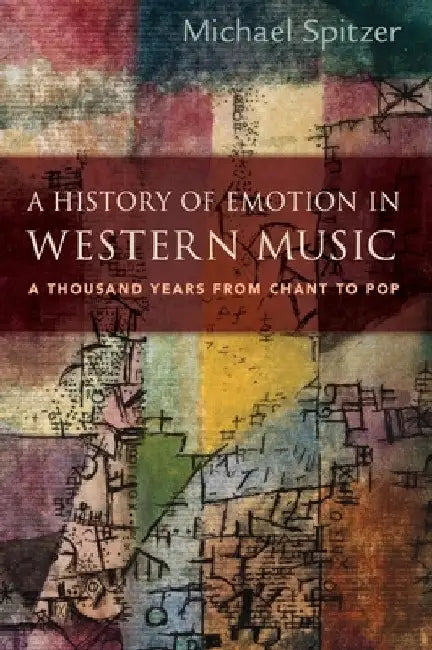 History of Emotion in Western Music: A Thousand Years from Chant to Pop by Michael Spitzer