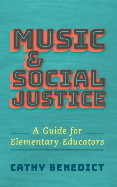 Music and Social Justice: A Guide for Elementary Educators by Cathy Benedict