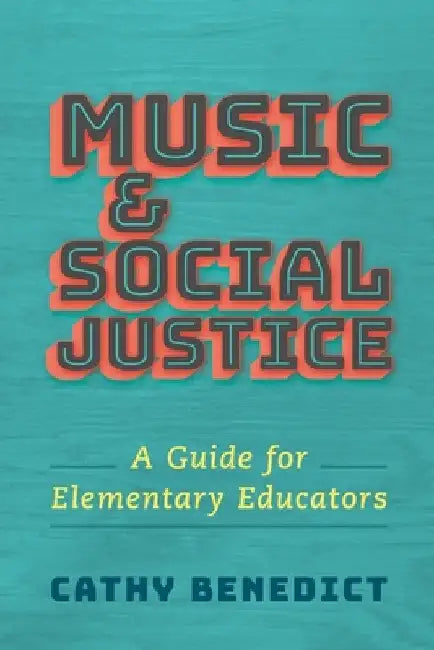 Music and Social Justice: A Guide for Elementary Educators by Cathy Benedict