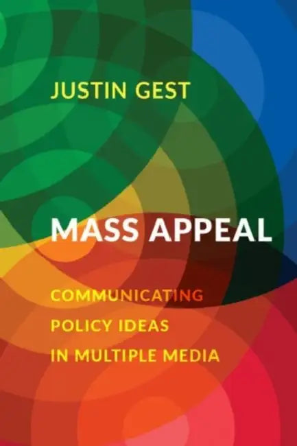Mass Appeal: Communicating Policy Ideas in Multiple Media by Justin Gest