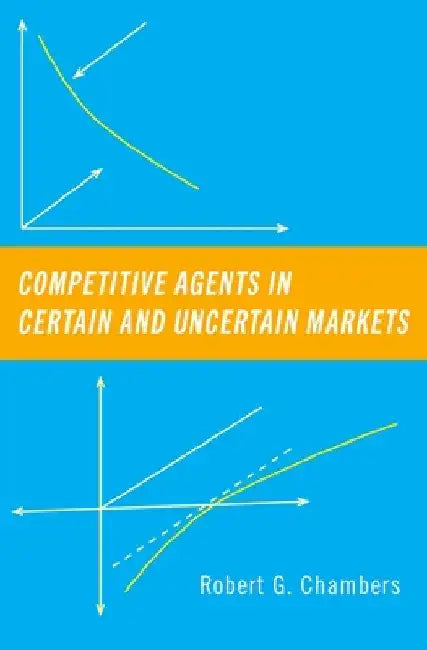 Competitive Agents in Certain and Uncertain Markets by Robert G. Chambers