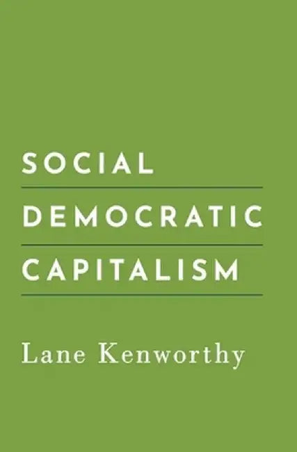 Social Democratic Capitalism by Lane Kenworthy