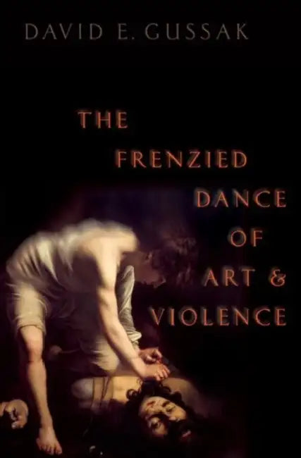The Frenzied Dance of Art and Violence by David E. Gussak