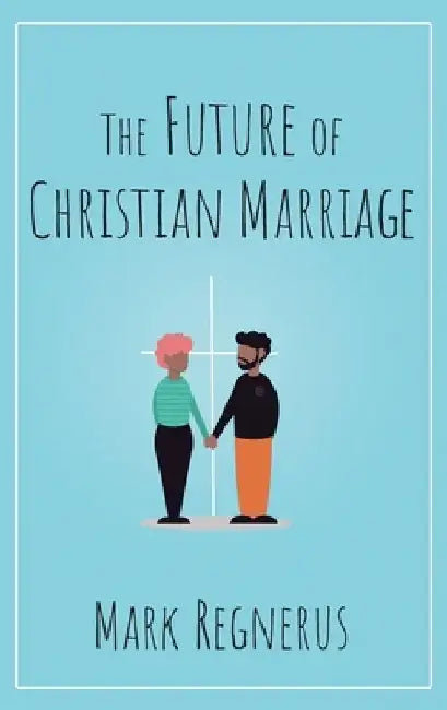 The Future of Christian Marriage by Mark Regnerus