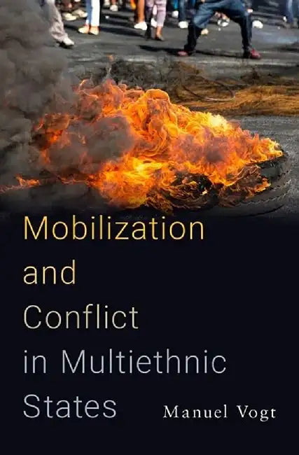 Mobilization and Conflict in Multiethnic States by Vogt Manuel