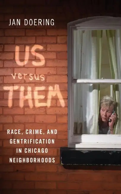 Us Versus Them: Race, Crime, and Gentrification in Chicago Neighborhoods by Jan Doering
