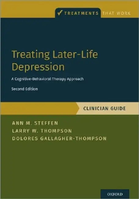 Treating Later-Life Depression: A Cognitive-Behavioral Therapy Approach, Clinician Guide by Ann M. Steffen