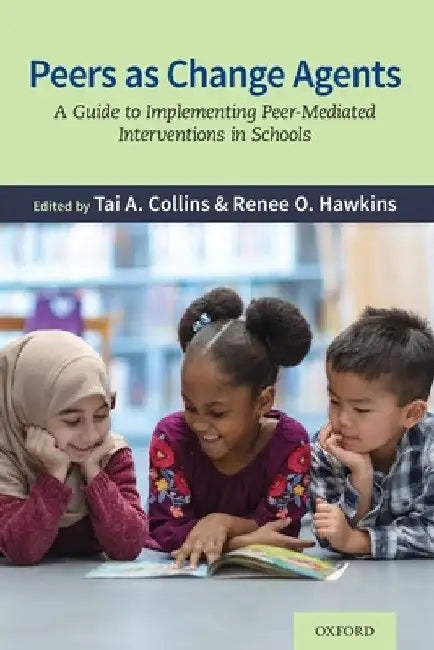 Peers as Change Agents: A Guide to Implementing Peer-Mediated Interventions in Schools by Tai A. Collins