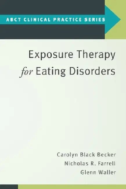 Exposure Therapy for Eating Disorders by Carolyn Black Becker, Nicholas R. Farrell, Glenn Waller