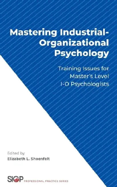 Mastering Industrial-Organizational Psychology: Training Issues for Master's Level I-O Psychologists by Elizabeth L. Shoenfelt
