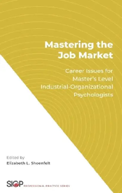 Mastering the Job Market: Career Issues for Master's Level Industrial-Organizational Psychologists by Elizabeth L. Shoenfelt