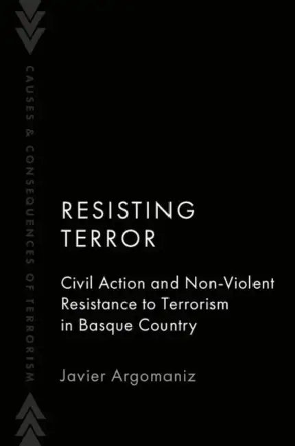 Resisting Terror: Civil Action and Non-Violent Resistance to Terrorism in Basque Country by Javier Argomaniz