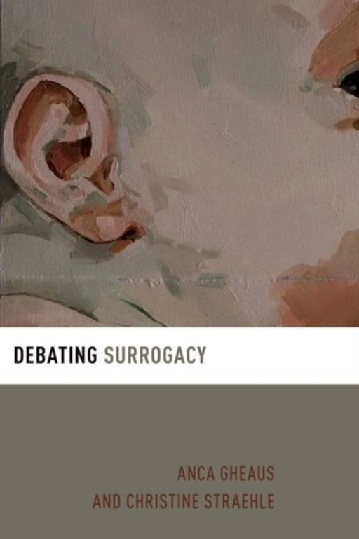 Debating Surrogacy (Debating Ethics) by Anca Gheaus, Christine Straehle