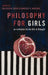 Philosophy for Girls: An Invitation to a Life of Thought by Melissa Shew, Kimberly Garchar