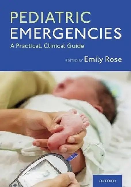 Pediatric Emergencies: A Practical, Clinical Guide by Emily Rose