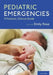 Pediatric Emergencies: A Practical, Clinical Guide by Emily Rose