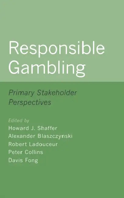 Responsible Gambling: Primary Stakeholder Perspectives by Howard J. Shaffer, Alexander Blaszczynski, Robert Ladouceur