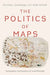 Politics of Maps: Cartographic Constructions of Israel/Palestine by Christine Leuenberger