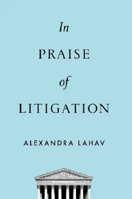 In Praise of Litigation by Alexandra Lahav