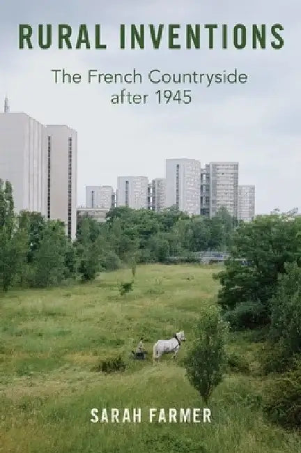 Rural Inventions: The French Countryside After 1945 by Sarah Farmer