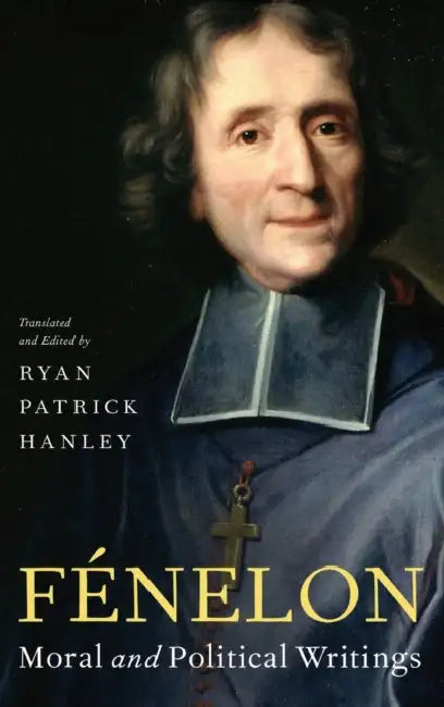 Fénelon: Moral and Political Writings by Ryan Patrick Hanley