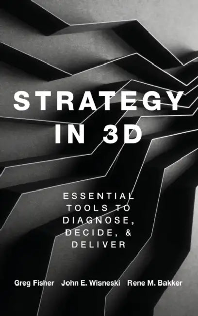 Strategy in 3D: Essential Tools to Diagnose, Decide, and Deliver by Greg Fisher