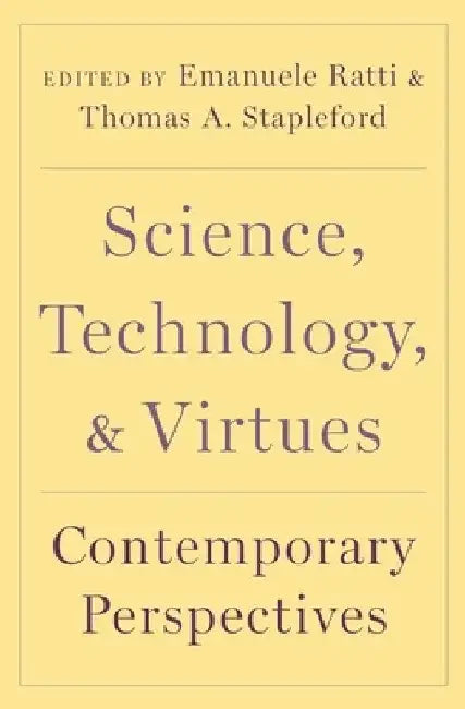 Science, Technology, and Virtues: Contemporary Perspectives by Emanuele Ratti