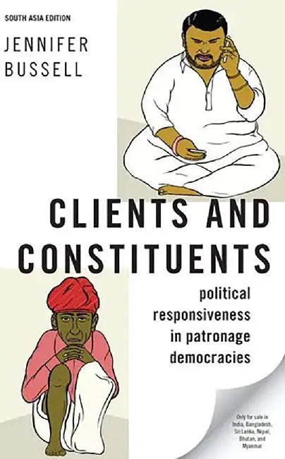 Clients and Constituents: Political Responsiveness in Patronage Democracies by Jennifer Bussell