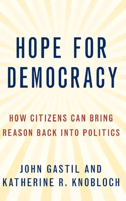 Hope for Democracy: How Citizens Can Bring Reason Back Into Politics by John Gastil, Katherine Knobloch