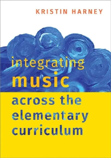 Integrating Music Across the Elementary Curriculum by Kristin Harney