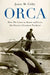 Orca: How We Came to Know and Love the Ocean's Greatest Predator by Jason M. Colby