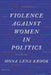 Violence Against Women in Politics by Mona Lena Krook