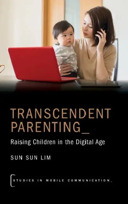 Transcendent Parenting: Raising Children in the Digital Age by Sun Sun Lim