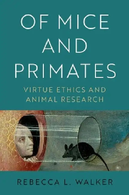 Of Mice and Primates: Virtue Ethics and Animal Research by Rebecca L. Walker
