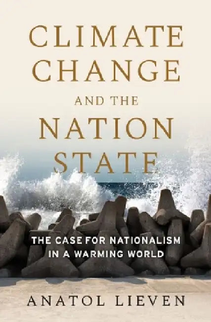 Climate Change and the Nation State: The Case for Nationalism in a Warming World by Anatol Lieven