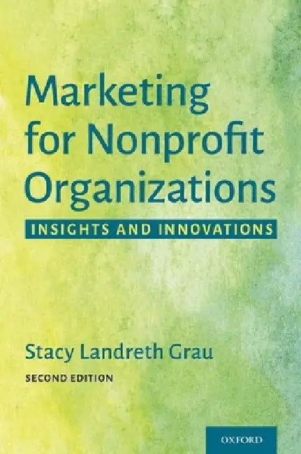 Marketing for Nonprofit Organizations: Insights and Innovations by Stacy Landreth Grau