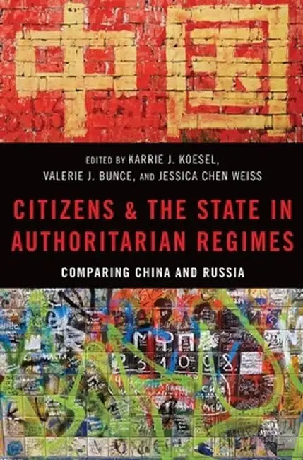Citizens and the State in Authoritarian Regimes: Comparing China and Russia by Karrie Koesel